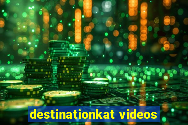 destinationkat videos